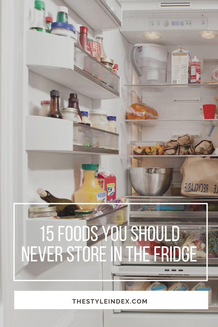 15 Foods You Should Never Store In the Fridge - The Style Index