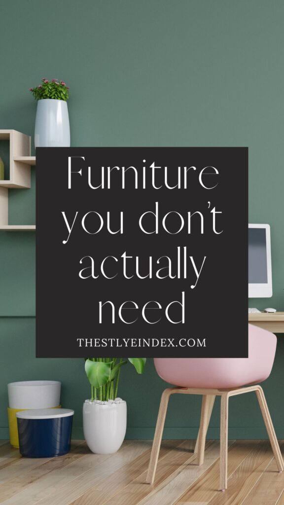 Furniture you don’t actually need